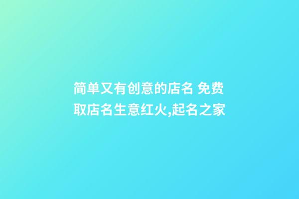 简单又有创意的店名 免费取店名生意红火,起名之家